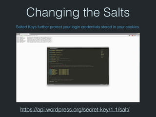 Changing the Salts
Salted Keys further protect your login credentials stored in your cookies.
https://api.wordpress.org/secret-key/1.1/salt/
*tutorial*
 