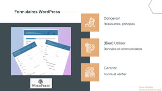 Pierre MOBIAN
WordCamp Biarritz 2023
Concevoir
(Bien) Utiliser
Garantir
Ressources, principes
Données et communication
Suivre et vérifier
Formulaires WordPress
 