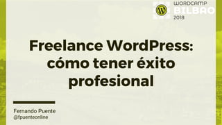Freelance WordPress:
cómo tener éxito
profesional
Fernando Puente
@fpuenteonline
 