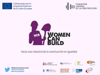 Hacia una industria de la construcción en igualdad
#WomencanbuildEU
@WomencanbuildEU
#MujeresEnLaConstrucción
 
