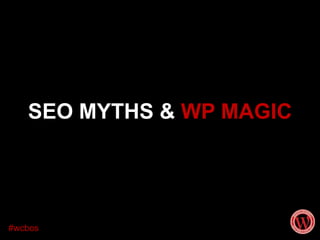 SEO MYTHS & WP MAGIC  #wcbos 