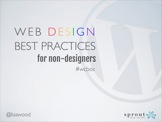 W E B D E S I G N 	

BEST PRACTICES
for non-designers
#wcbos

@lisawood

 