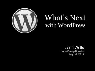 What's Next
with WordPress


       Jane Wells
     WordCamp Boulder
          July 10, 2010
 