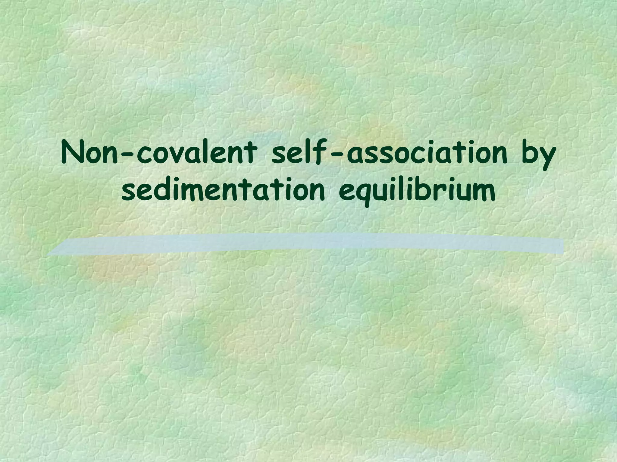 Non-covalent self-association by
sedimentation equilibrium
 