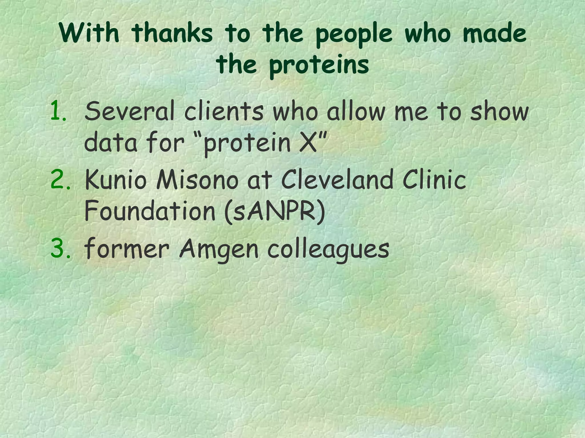 With thanks to the people who made
the proteins
1. Several clients who allow me to show
data for “protein X”
2. Kunio Misono at Cleveland Clinic
Foundation (sANPR)
3. former Amgen colleagues
 