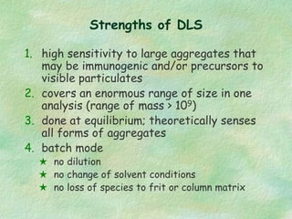 Strengths of DLS
1. high sensitivity to large aggregates that
may be immunogenic and/or precursors to
visible particulates...