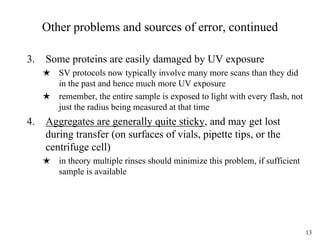 13
Other problems and sources of error, continued
3. Some proteins are easily damaged by UV exposure
SV protocols now typi...