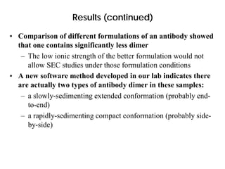 Results (continued)
• Comparison of different formulations of an antibody showed
that one contains significantly less dime...