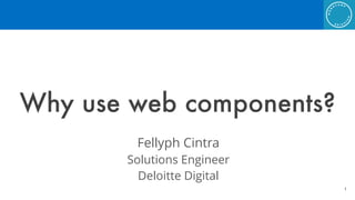 Why use web components?
Fellyph Cintra
Solutions Engineer
Deloitte Digital
!1
 