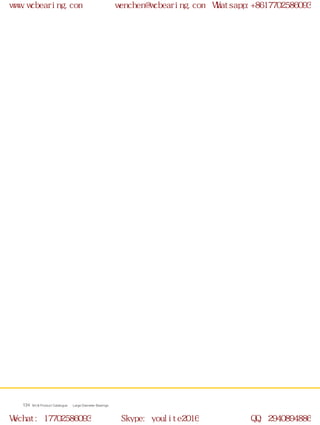 WCB Product Catalogue Large Diameter Bearings134
www.wcbearing.com wenchen@wcbearing.com Whatsapp:+8617702586093
Wechat: 17702586093 Skype: youlite2016 QQ: 2940894886
 