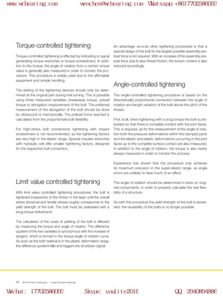 WCB Product Catalogue Large Diameter Bearings42
Torque-controlled tightening is effected by indicating or signal
generating torque wrenches or torque screwdrivers. In addi-
tion to the torque, the angle of rotation from a certain torque
value is generally also measured in order to monitor the pro-
cedure. This procedure is widely used due to the affordable
equipment and simple handling.
The setting of the tightening devices should only be deter-
mined at the original part during trial turning. This is possible
using three measured variables: breakaway torque, prevail
torque or elongation measurement of the bolt. The preferred
measurement of the elongation of the bolt should be done
by ultrasound or mechanically. The preload force reached is
calculated from the proportionate bolt flexibility.
For high-stress bolt connections tightening with impact
screwdrivers is not recommended, as the tightening factors
are very high in the elastic range. Special impulse wrenches
with hydraulic cell offer smaller tightening factors, designed
for the respective bolt connection.
Torque-controlled tightening
With limit value controlled tightening procedures, the bolt is
tightened irrespective of the friction in the layer until the overall
stress (torsional and tensile stress) roughly corresponds to the
yield strength of the bolt. The bolt must be preloaded with a
snug torque beforehand.
The calculation of the onset of yielding of the bolt is effected
by measuring the torque and angle of rotation. The difference
quotient of the two variables is synonymous with the increase of
tangent, which is formed in the torque-angle of rotation curve.
As soon as the bolt material is in the plastic deformation range,
the difference quotient falls and triggers the shutdown signal.
The angle-controlled tightening procedure is based on the
(theoretically) proportional connection between the angle of
rotation and length variation of the bolt above the pitch of the
thread.
First of all, when tightening with a snug torque the bolt is pre-
loaded so that there is complete contact with the joint faces.
This is required, as for the measurement of the angle of rota-
tion both the pressure deformations within the clamped parts
and the elastic and plastic deformations occurring in the joint
faces up to the complete surface contact are also measured.
In addition to the angle of rotation, the torque is also nearly
always measured in order to monitor the process.
Experience has shown that the procedure only achieves
its maximum precision in the super-elastic range, as angle
errors are unlikely to have much of an effect.
The angle of rotation should be determined in tests on origi-
nal components, in order to properly calculate the real flexi-
bility of a structure.
As with this procedure the yield strength of the bolt is excee-
ded, the reusability of the bolts is no longer possible.
Limit value controlled tightening
Angle-controlled tightening
An advantage vis-a-vis other tightening procedures is that a
special design of the bolt for the largest possible assembly pre-
load force is not required. With an increase of the assembly pre-
load force due to less thread friction, the torsion content is also
reduced accordingly.
www.wcbearing.com wenchen@wcbearing.com Whatsapp:+8617702586093
Wechat: 17702586093 Skype: youlite2016 QQ: 2940894886
 