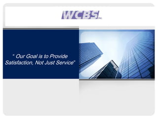 “ Our Goal is to Provide
Satisfaction, Not Just Service”
 