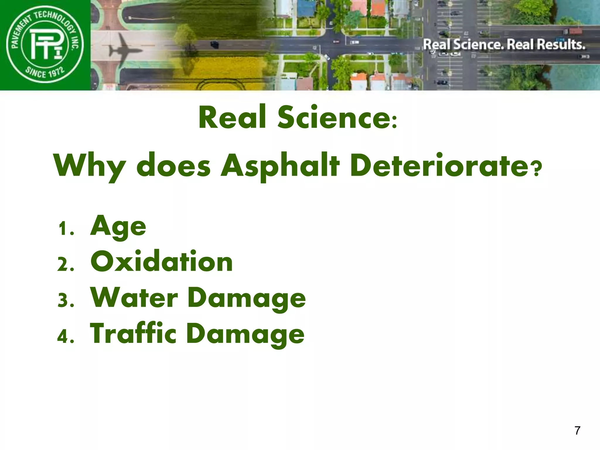 7
Real Science:
Why does Asphalt Deteriorate?
1. Age
2. Oxidation
3. Water Damage
4. Traffic Damage
 