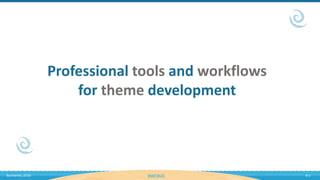 Bucharest, 2016 #WCBUC # 1
Professional tools and workflows
for theme development
 