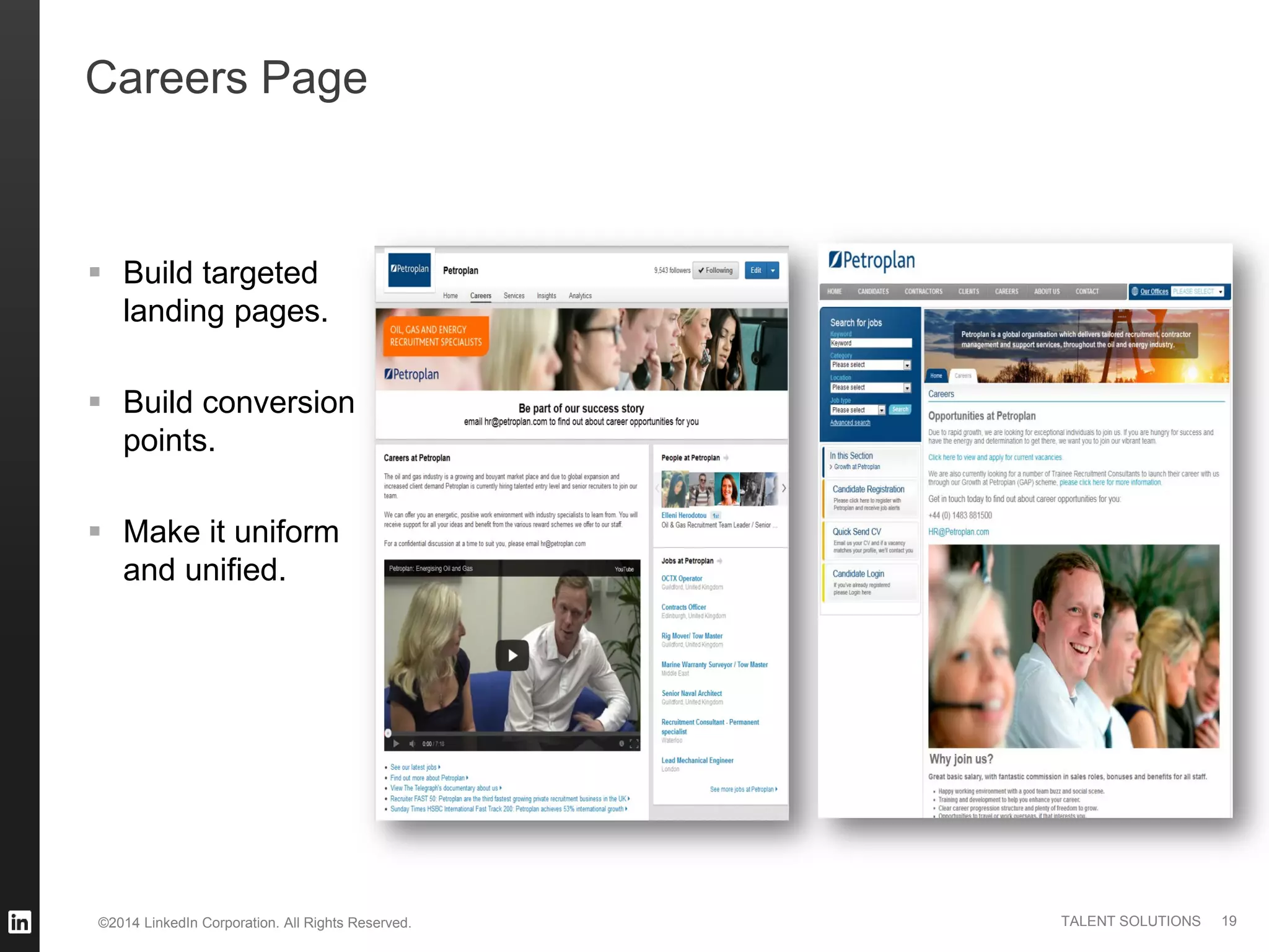 ©2014 LinkedIn Corporation. All Rights Reserved. TALENT SOLUTIONS 19
Careers Page
 Build targeted
landing pages.
 Build conversion
points.
 Make it uniform
and unified.
 