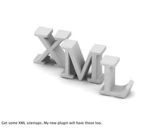35

Get some XML sitemaps. My new plugin will have those too.
 
