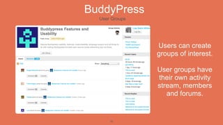 BuddyPress
  User Groups




                Users can create
                groups of interest.

                User groups have
                their own activity
                stream, members
                   and forums.


      15
 