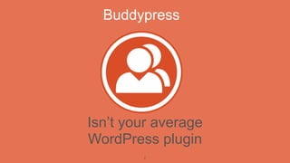Buddypress




Isn’t your average
WordPress plugin
        7
 