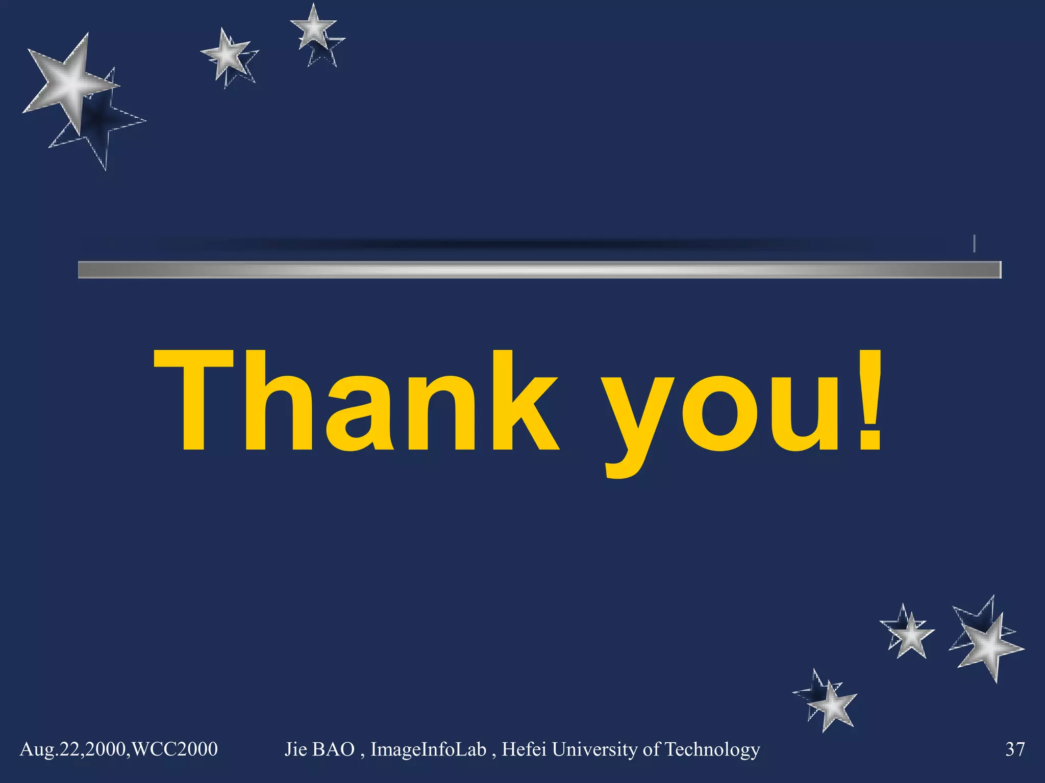 Thank you!

Aug.22,2000,WCC2000   Jie BAO , ImageInfoLab , Hefei University of Technology   37
 