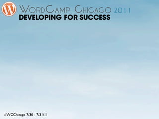 DEVELOPING FOR SUCCESS




#WCChicago 7/30 - 7/31/11
 