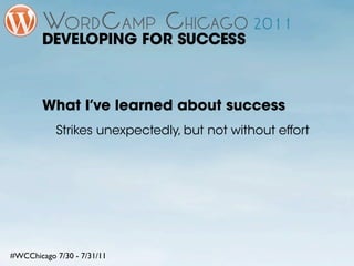 DEVELOPING FOR SUCCESS



        What I’ve learned about success
           Strikes unexpectedly, but not without effort
...