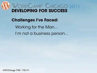 DEVELOPING FOR SUCCESS

        Challenges I’ve Faced:
           Working for the Man...
           I’m not a business per...