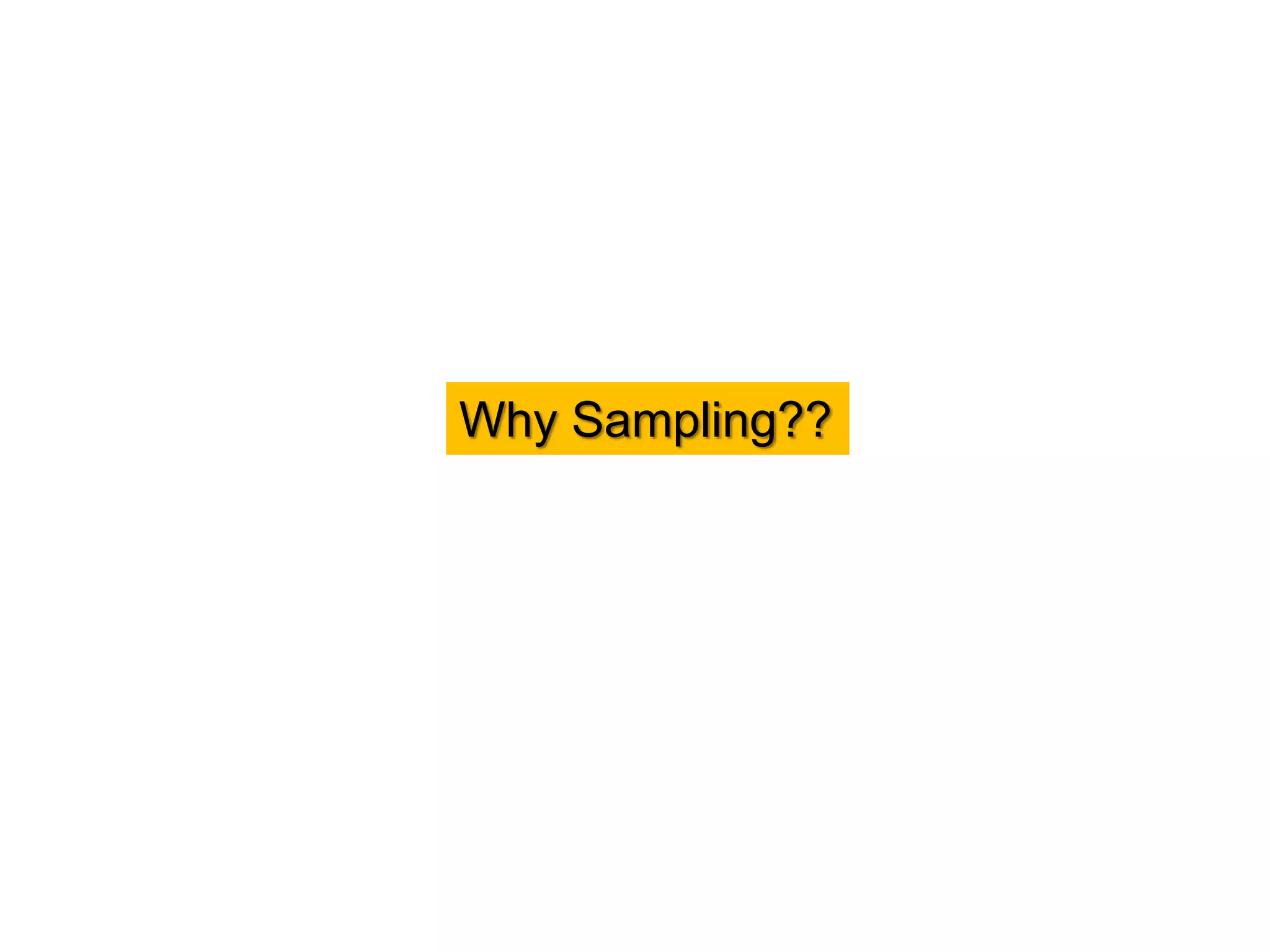 Why Sampling??
 