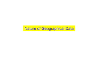 Nature of Geographical Data
 