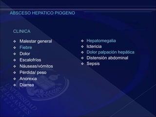 CLINICA
 Malestar general
 Fiebre
 Dolor
 Escalofríos
 Náuseas/vómitos
 Pérdida/ peso
 Anorexia
 Diarrea
 Hepatomegalia
 Ictericia
 Dolor palpación hepática
 Distensión abdominal
 Sepsis
 