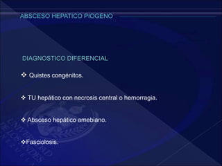 DIAGNOSTICO DIFERENCIAL
 Quistes congénitos.
 TU hepático con necrosis central o hemorragia.
 Absceso hepático amebiano.
Fasciolosis.
 