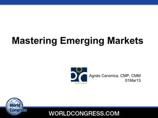Mastering Emerging Markets


               Agnès Canonica, CMP, CMM
                                 01Mar13
 