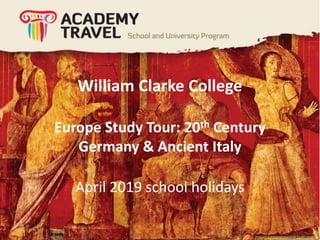 William Clarke College
Europe Study Tour: 20th Century
Germany & Ancient Italy
April 2019 school holidays
 