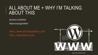 ALL ABOUT ME + WHY I’M TALKING
ABOUT THIS
Jessica Gardner
@jessicacgardner
http://www.jessicacgardner.com
http://www.btwrx.com
@JESSICACGARDNER #WCCBUS
 