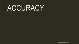 ACCURACY
@JESSICACGARDNER #WCCBUS
 