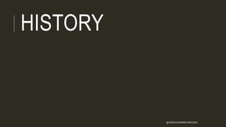 HISTORY
@JESSICACGARDNER #WCCBUS
 