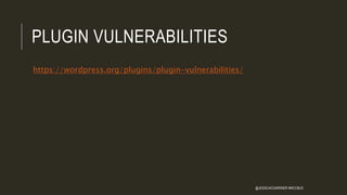 PLUGIN VULNERABILITIES
https://wordpress.org/plugins/plugin-vulnerabilities/
@JESSICACGARDNER #WCCBUS
 