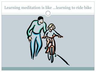 Learning meditation is like …learning to ride bike

 