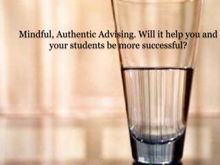 Mindful, Authentic Advising. Will it help you and
your students be more successful?

 