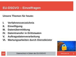 23
Unsere Themen für heute:
I. Verfahrensverzeichnis
II. Einwilligung
III. Datenübermittlung
IV. Datentransfer in Drittstaaten
V. Auftragsdatenverarbeitung
VI. Wartungsarbeiten durch Dienstleister
EU-DSGVO – Einzelfragen
Datenschutz in Zeiten der EU-DSGVO WebJustiz.de
 
