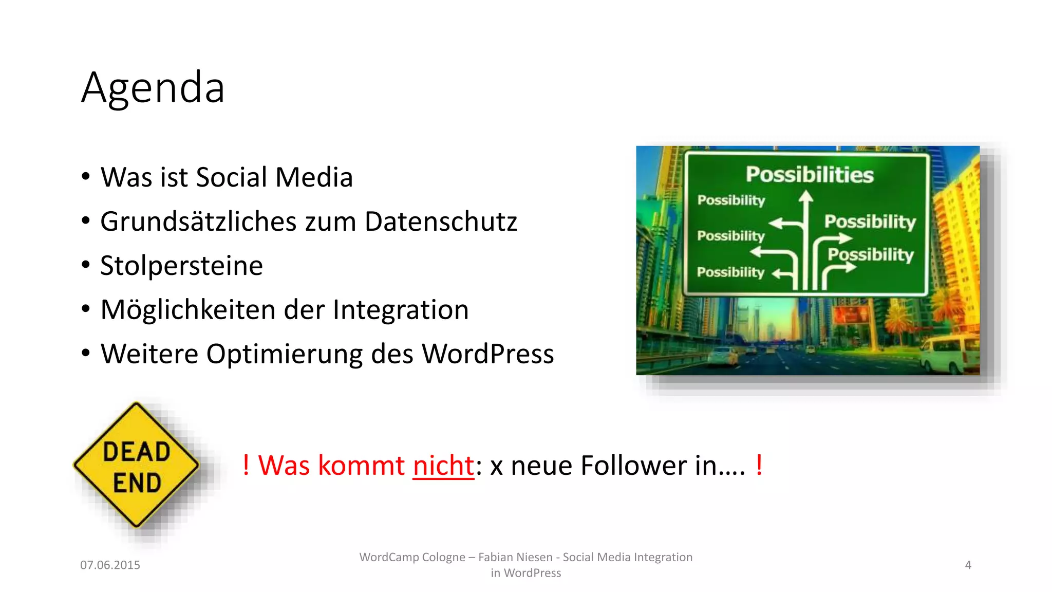 Agenda
• Was ist Social Media
• Grundsätzliches zum Datenschutz
• Stolpersteine
• Möglichkeiten der Integration
• Weitere Optimierung des WordPress
! Was kommt nicht: x neue Follower in…. !
07.06.2015
WordCamp Cologne – Fabian Niesen - Social Media Integration
in WordPress
4
 