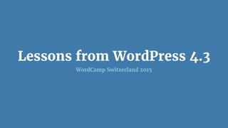 Lessons from WordPress 4.3
WordCamp Switzerland 2015
 