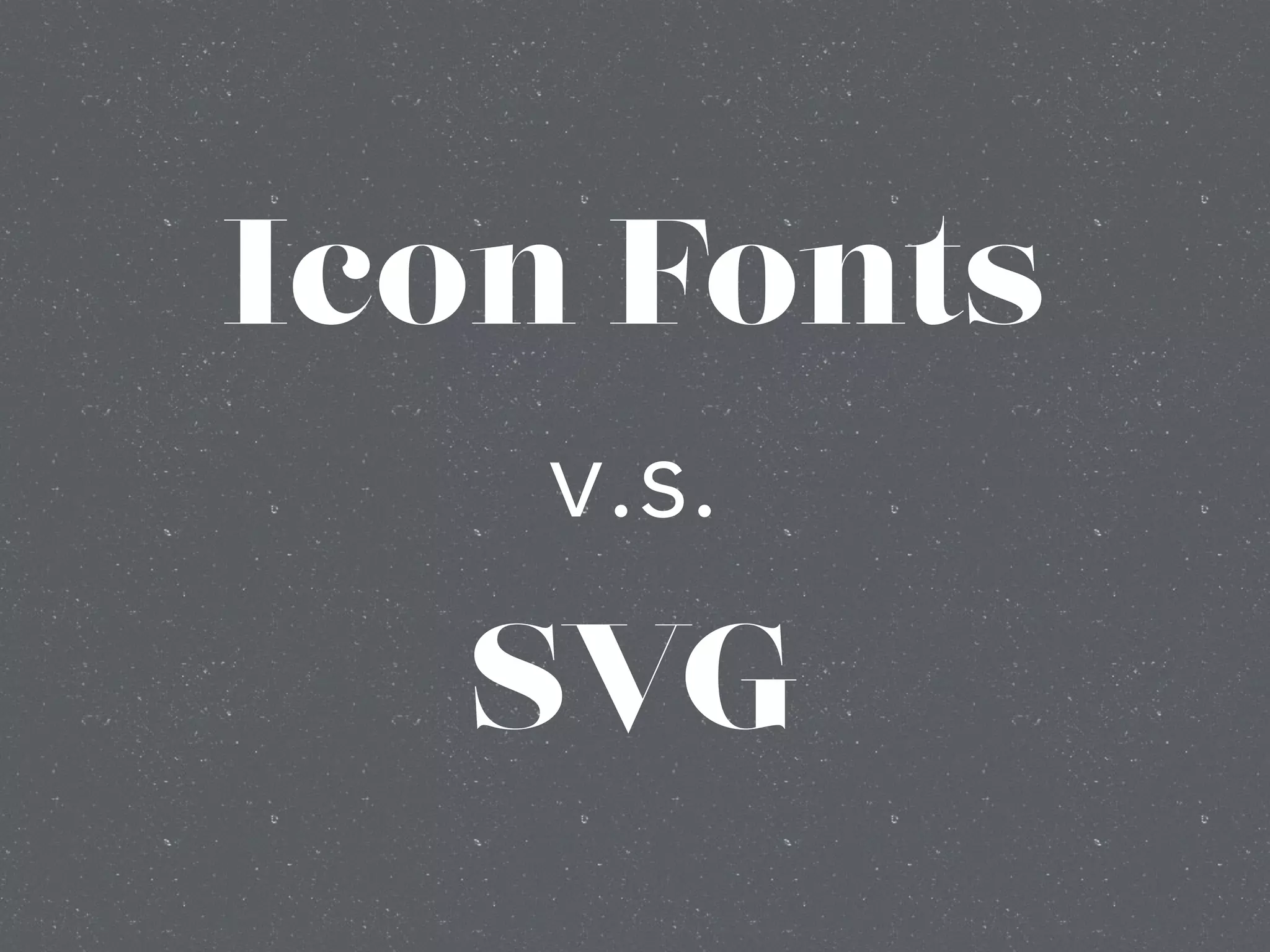 Icon Fonts
v.s.
SVG
 