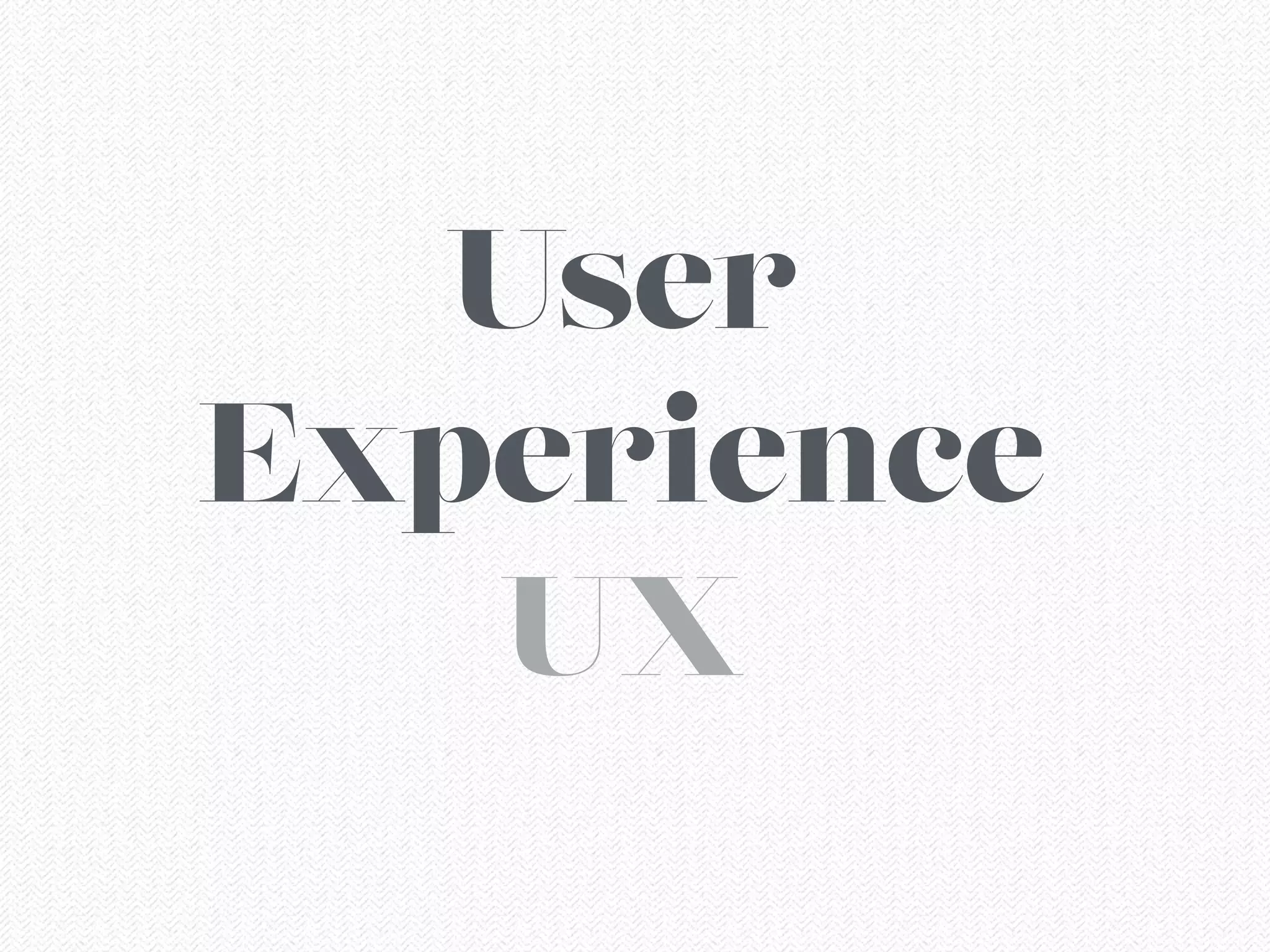 User
Experience
UX
 