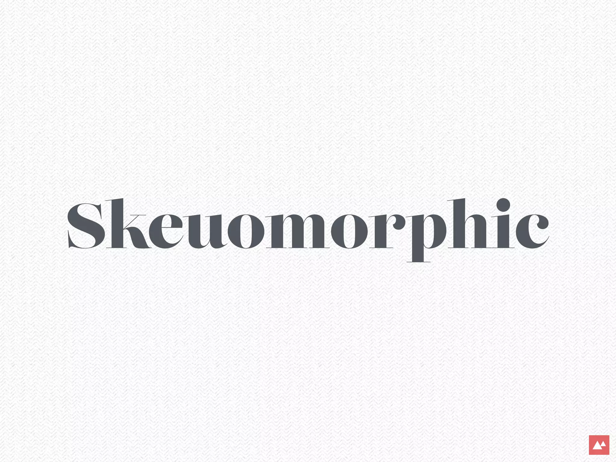Skeuomorphic
 