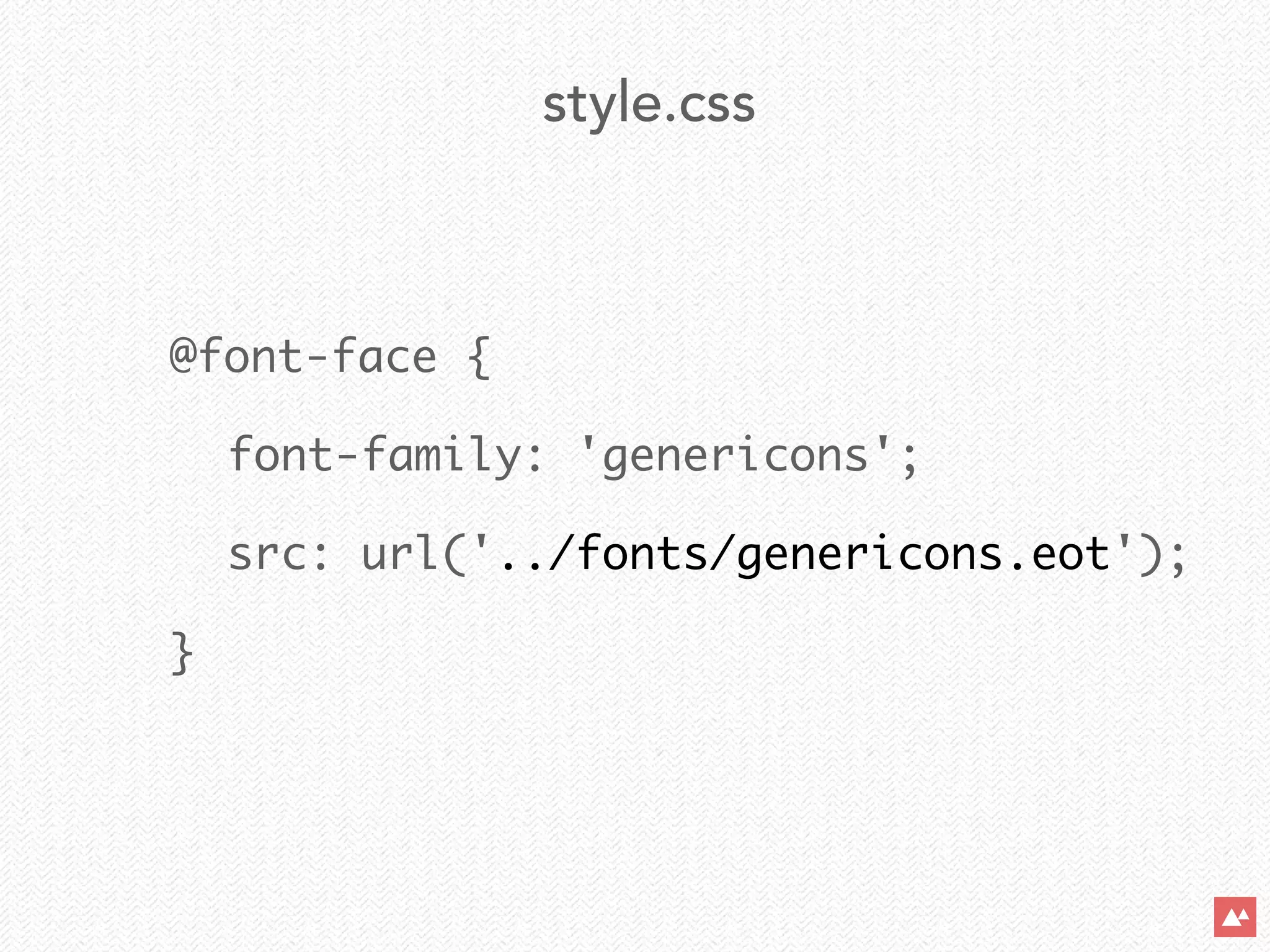 @font-face {	
	 font-family: 'genericons';	
	 src: url('../fonts/genericons.eot');	
}
style.css
 