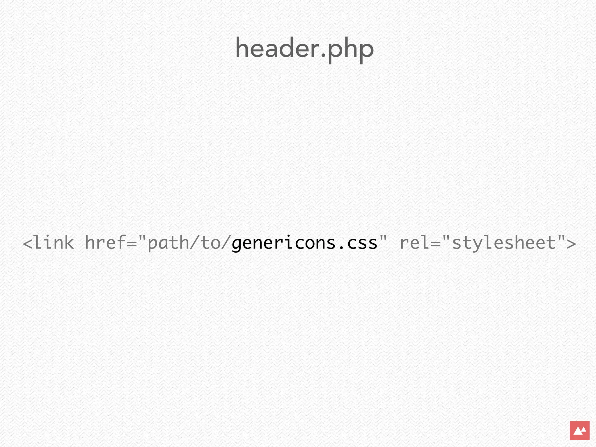 <link href="path/to/genericons.css" rel="stylesheet">
header.php
 