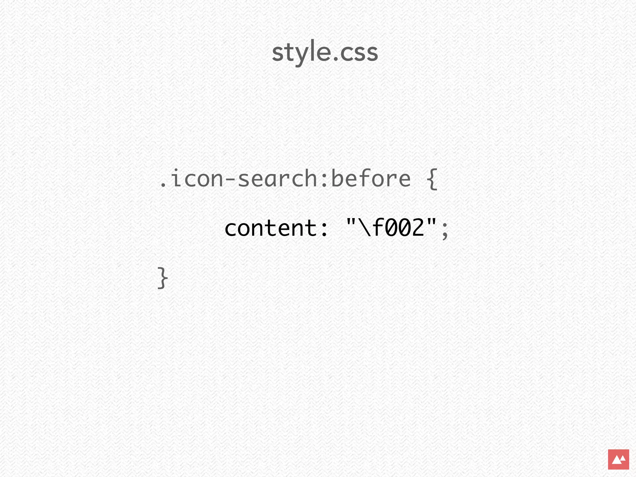 .icon-search:before {	
content: "f002";	
}
style.css
 