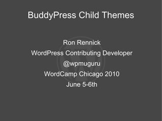 BuddyPress Child Themes ,[object Object],[object Object],[object Object],[object Object],[object Object]