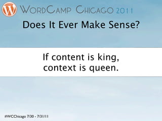 Does It Ever Make Sense?


                     If content is king,
                     context is queen.




#WCChicago ...