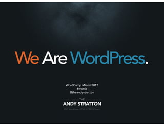 We Are WordPress.
      WordCamp Miami 2012
            #wcmia
        @theandystratton
 